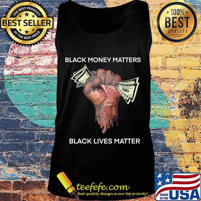 Money Black money matters black lives matter Shirt Tank top Money Black money matters black lives matter Shirt Tank top
