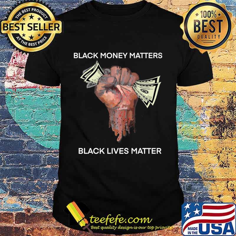 Money Black money matters black lives matter Shirt