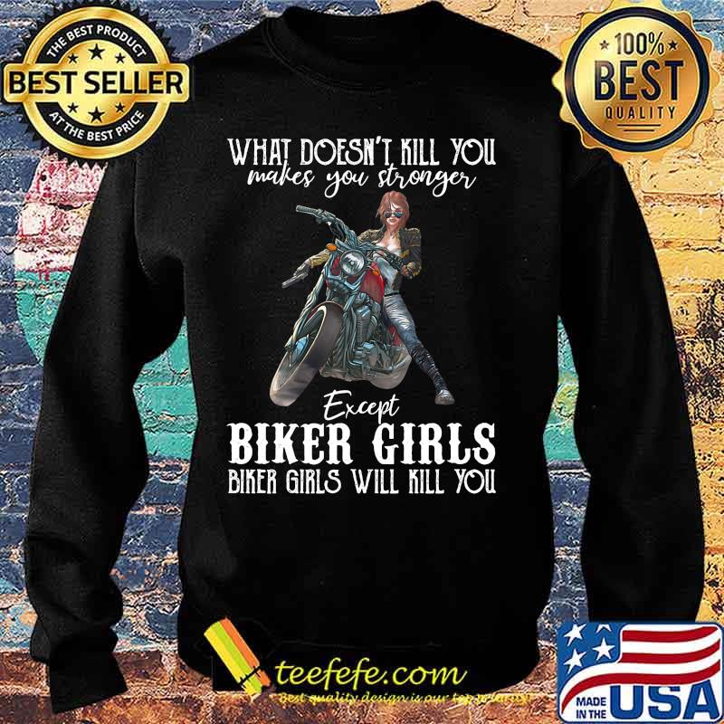 Motorcycle what doesn't kill you makes you stronger except biker girls bike girls will kill you s Sweater Motorcycle what doesn't kill you makes you stronger except biker girls bike girls will kill you s Sweater