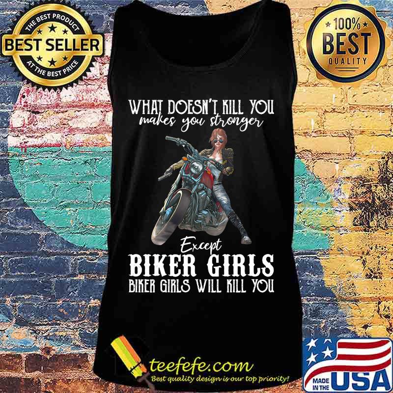 Motorcycle what doesn't kill you makes you stronger except biker girls bike girls will kill you s Tank top Motorcycle what doesn't kill you makes you stronger except biker girls bike girls will kill you s Tank top