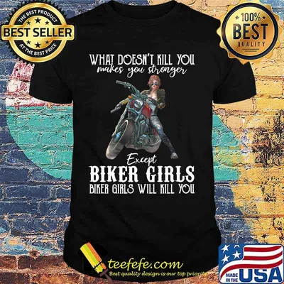 Motorcycle what doesn't kill you makes you stronger except biker girls bike girls will kill you shirt