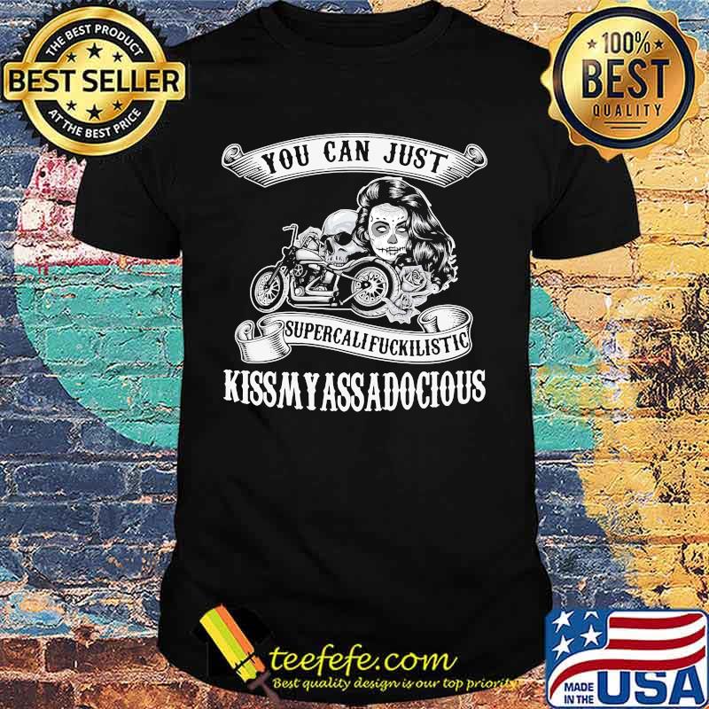 Motorcycle you can just supercalifuckilistic kiss my ass adocious shirt