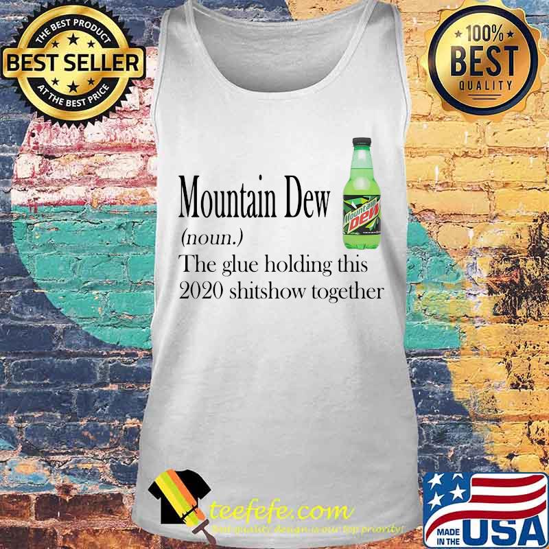 Mountain dew noun the glue holding this 2020 shitshow together s Tank top Mountain dew noun the glue holding this 2020 shitshow together s Tank top