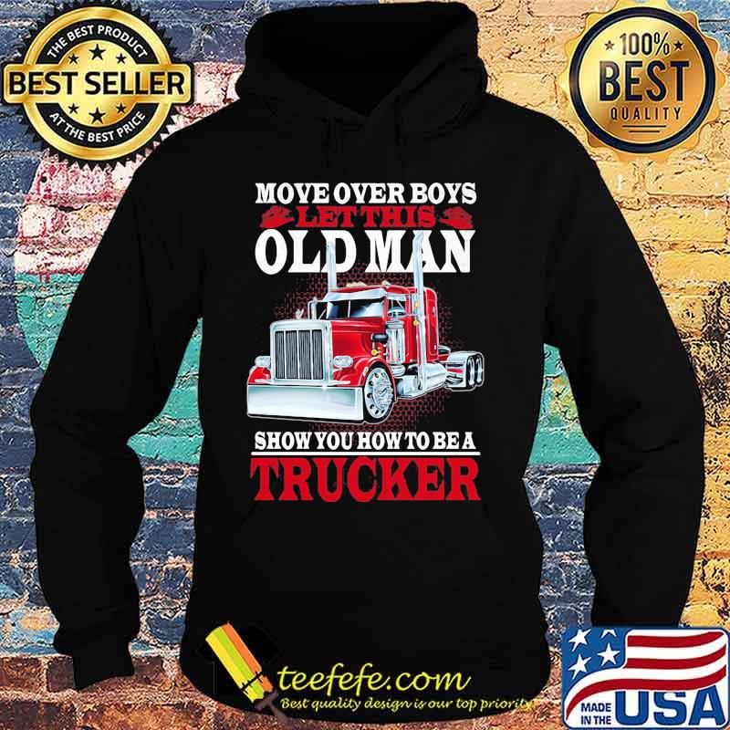 Move over boys let this old man show you how to be a trucker black 2020 s Hoodie Move over boys let this old man show you how to be a trucker black 2020 s Hoodie