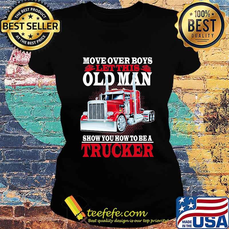 Move over boys let this old man show you how to be a trucker black 2020 s Ladies tee Move over boys let this old man show you how to be a trucker black 2020 s Ladies tee