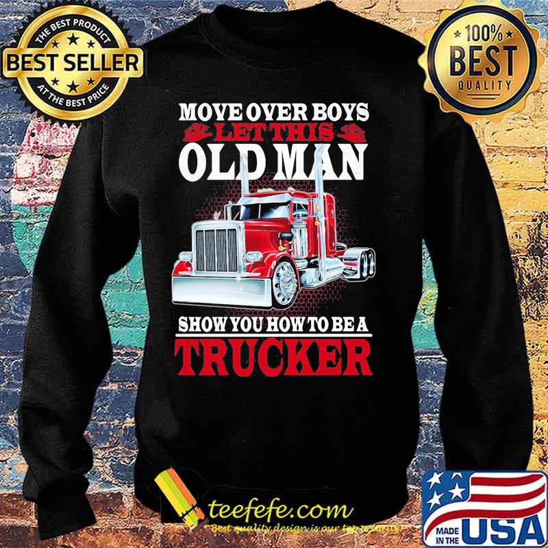 Move over boys let this old man show you how to be a trucker black 2020 s Sweater Move over boys let this old man show you how to be a trucker black 2020 s Sweater
