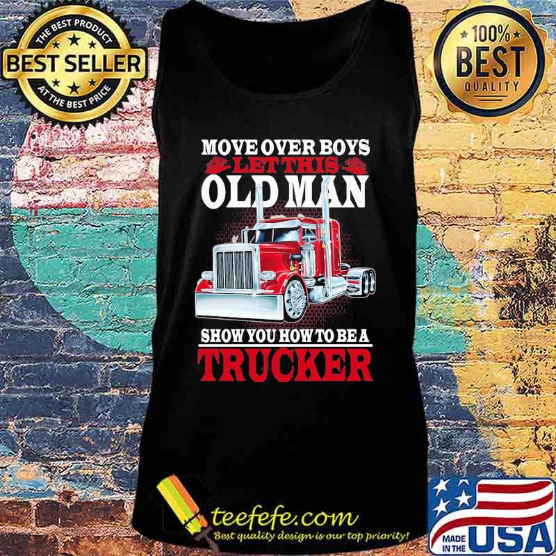 Move over boys let this old man show you how to be a trucker black 2020 s Tank top Move over boys let this old man show you how to be a trucker black 2020 s Tank top
