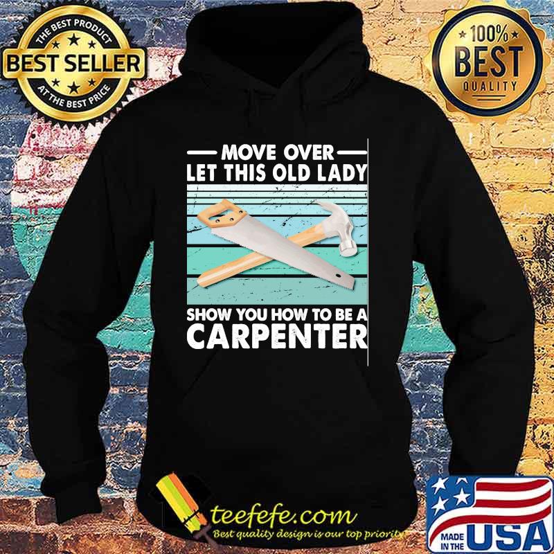 Move Over Let This Old Lady Show You How To Be A Carpenter Vintage Retro Shirt Hoodie Move Over Let This Old Lady Show You How To Be A Carpenter Vintage Retro Shirt Hoodie
