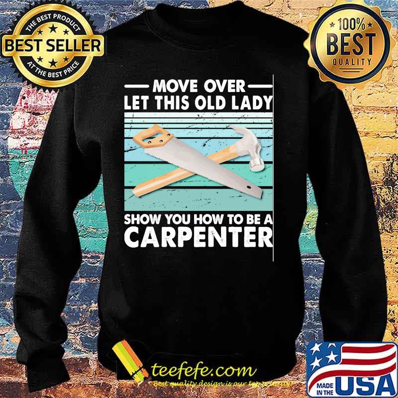 Move Over Let This Old Lady Show You How To Be A Carpenter Vintage Retro Shirt Sweater Move Over Let This Old Lady Show You How To Be A Carpenter Vintage Retro Shirt Sweater