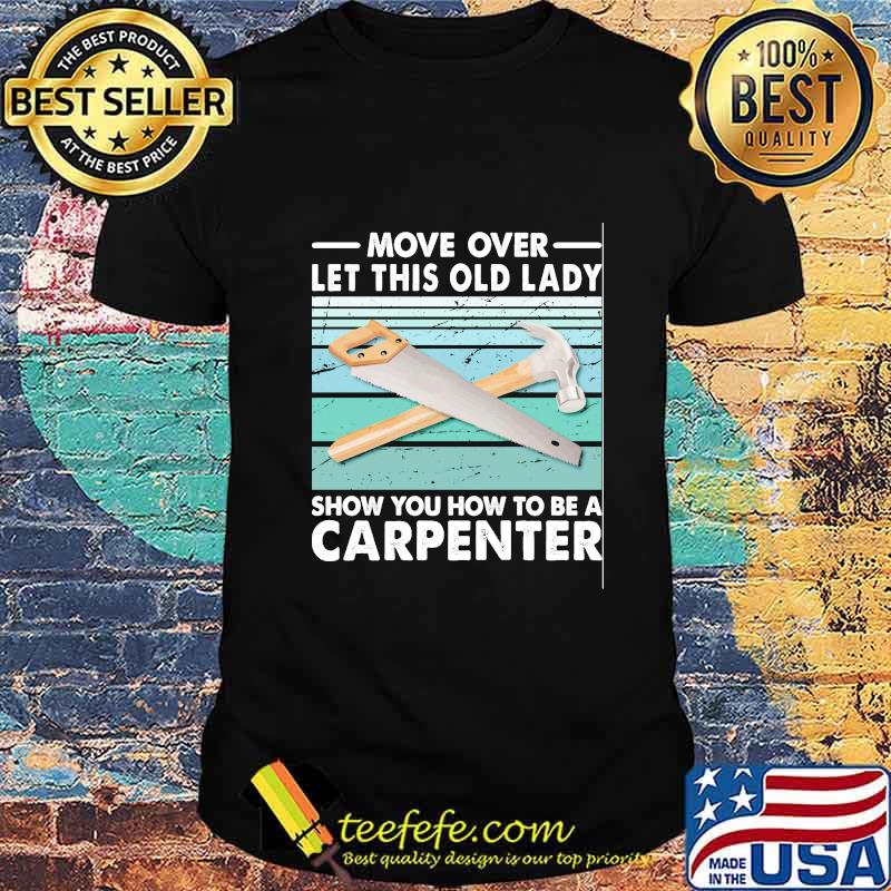 Move Over Let This Old Lady Show You How To Be A Carpenter Vintage Retro Shirt