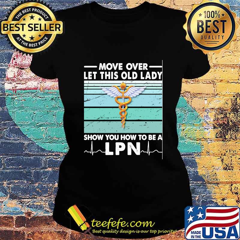 Move Over Let This Old Lady Show You How To Be A Lpn Vintage Retro Shirt Ladies tee Move Over Let This Old Lady Show You How To Be A Lpn Vintage Retro Shirt Ladies tee