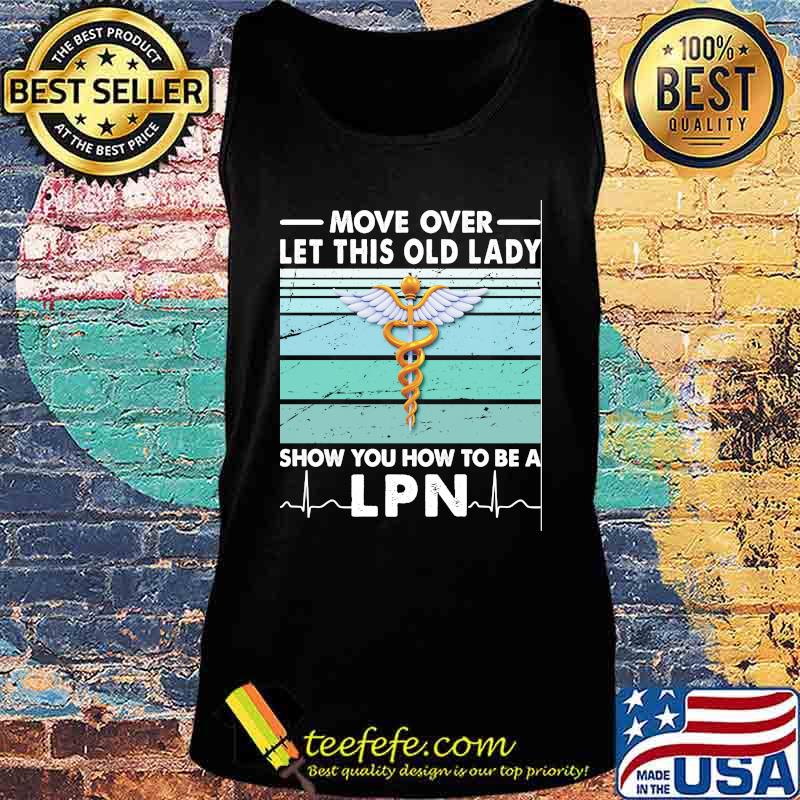 Move Over Let This Old Lady Show You How To Be A Lpn Vintage Retro Shirt Tank top Move Over Let This Old Lady Show You How To Be A Lpn Vintage Retro Shirt Tank top
