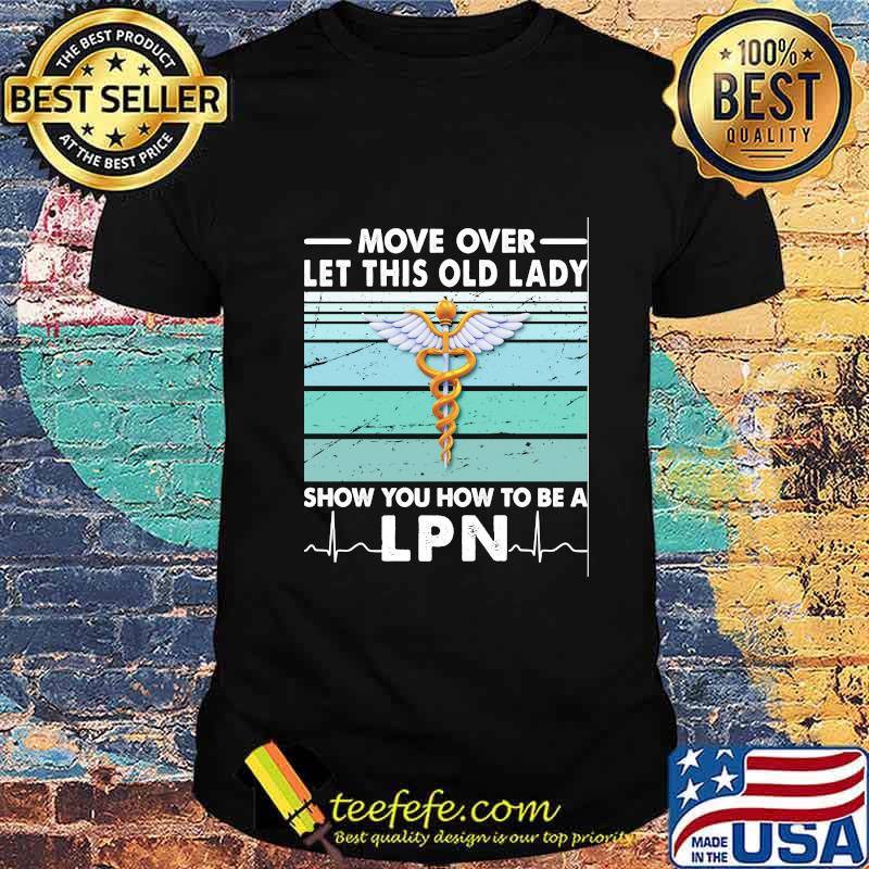 Move Over Let This Old Lady Show You How To Be A Lpn Vintage Retro Shirt Move Over Let This Old Lady Show You How To Be A Lpn Vintage Retro Shirt