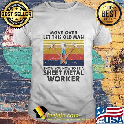 Move Over Let This Old Man Show You How To Be A Sheet Metal Worker Vintage Retro Shirt