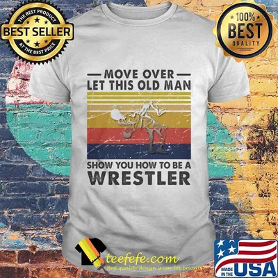 Move Over Let This Old Man Show You How To Be A Wrestler Vintage Retro Shirt