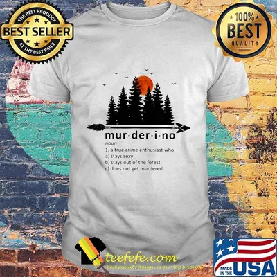 Murderino A True Crime Enthusiast Who Stays Sexy Stays Out Of The Forest Does Not Get Murdered Shirt