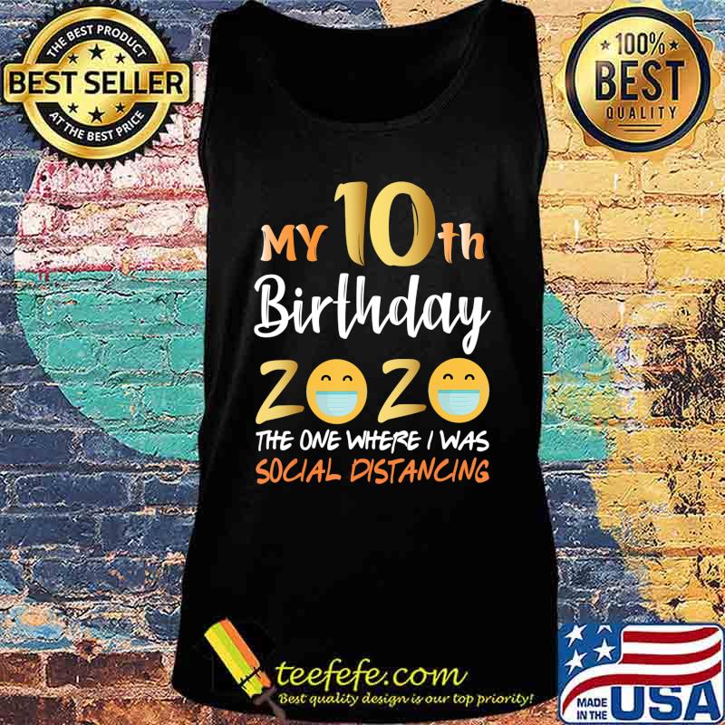 My 10th Birthday 2020 The One Where I Was Social Distancing T-Shirt Tank top My 10th Birthday 2020 The One Where I Was Social Distancing T-Shirt Tank top