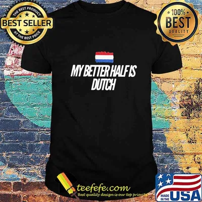 My better half is dutch shirt