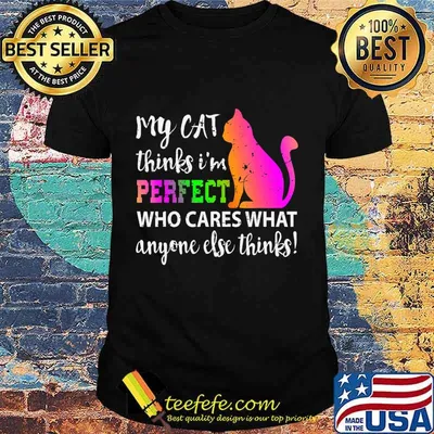 My Cat Thinks I m Perfect Who Cares Gift T-Shirt