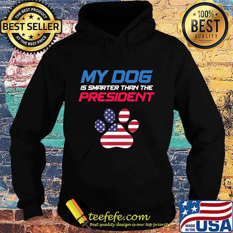 My Dog Is Smarter Than The President - Funny Anti-Trump T-Shirt Hoodie My Dog Is Smarter Than The President - Funny Anti-Trump T-Shirt Hoodie
