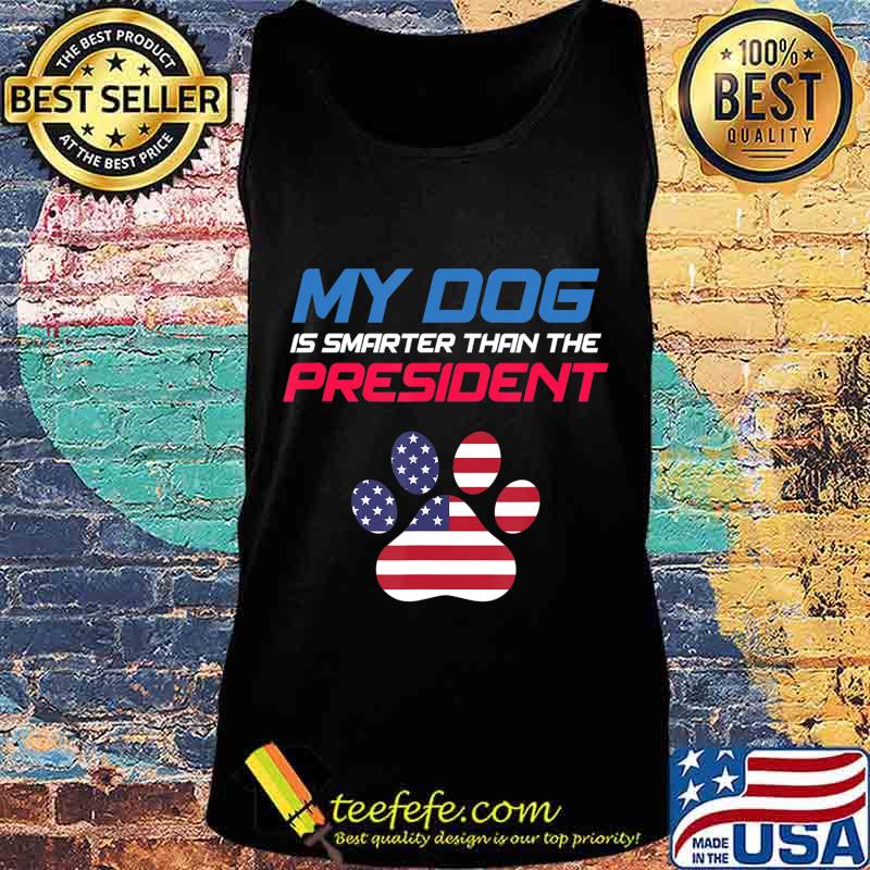 My Dog Is Smarter Than The President - Funny Anti-Trump T-Shirt Tank top My Dog Is Smarter Than The President - Funny Anti-Trump T-Shirt Tank top