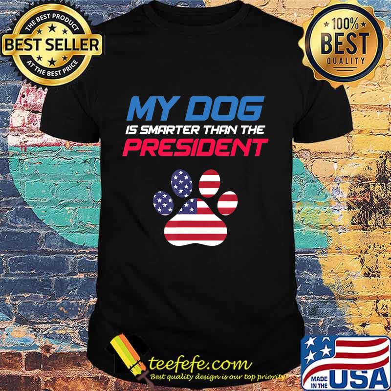 My Dog Is Smarter Than The President - Funny Anti-Trump T-Shirt