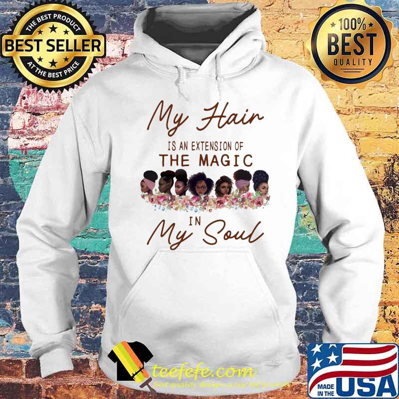 My Hair Is An Extension Of The Magic In My Soul Black Girls Shirt Hoodie My Hair Is An Extension Of The Magic In My Soul Black Girls Shirt Hoodie