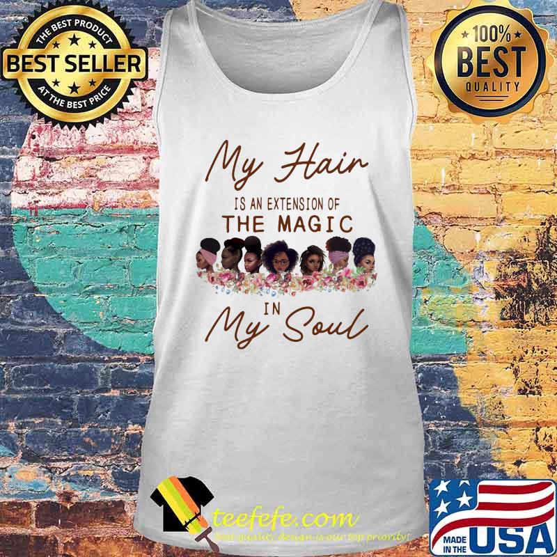 My Hair Is An Extension Of The Magic In My Soul Black Girls Shirt Tank top My Hair Is An Extension Of The Magic In My Soul Black Girls Shirt Tank top
