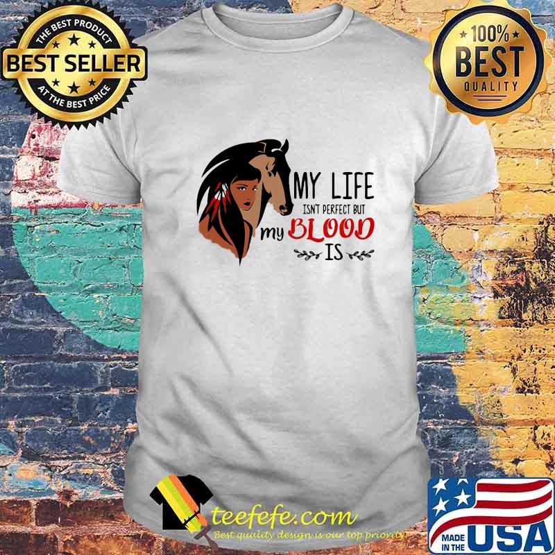 My Life Isn't Perfect But My Blood Is Horse Girl Shirt My Life Isn't Perfect But My Blood Is Horse Girl Shirt