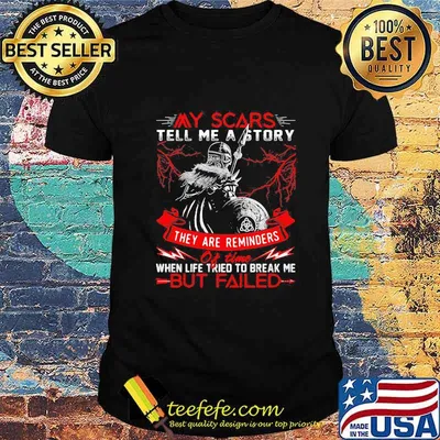 My Scars Tell Me A Story They Are Reminders When Life Tried To Break Me But Failed Shirt