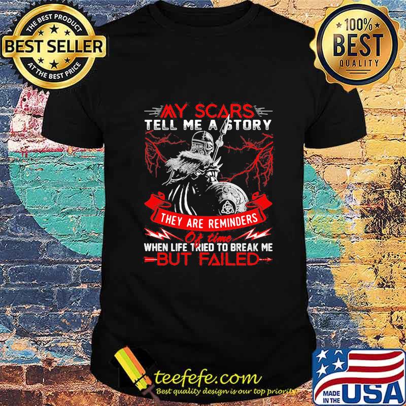 My Scars Tell Me A Story They Are Reminders When Life Tried To Break Me But Failed Shirt
