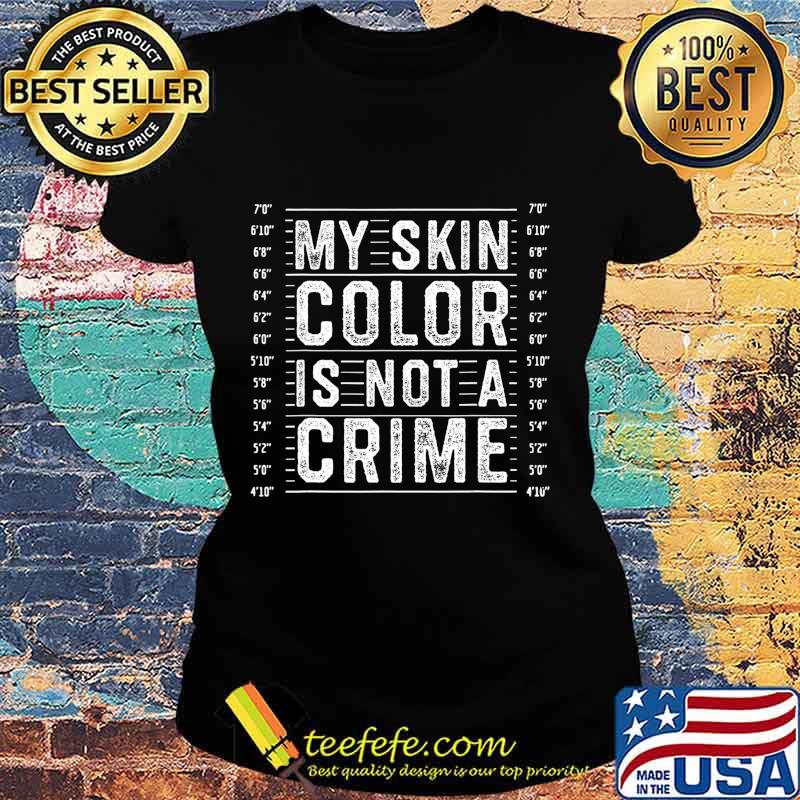 My Skin Color is Not a Crime Black Lives Matter Empowerment T-Shirt Ladies tee My Skin Color is Not a Crime Black Lives Matter Empowerment T-Shirt Ladies tee