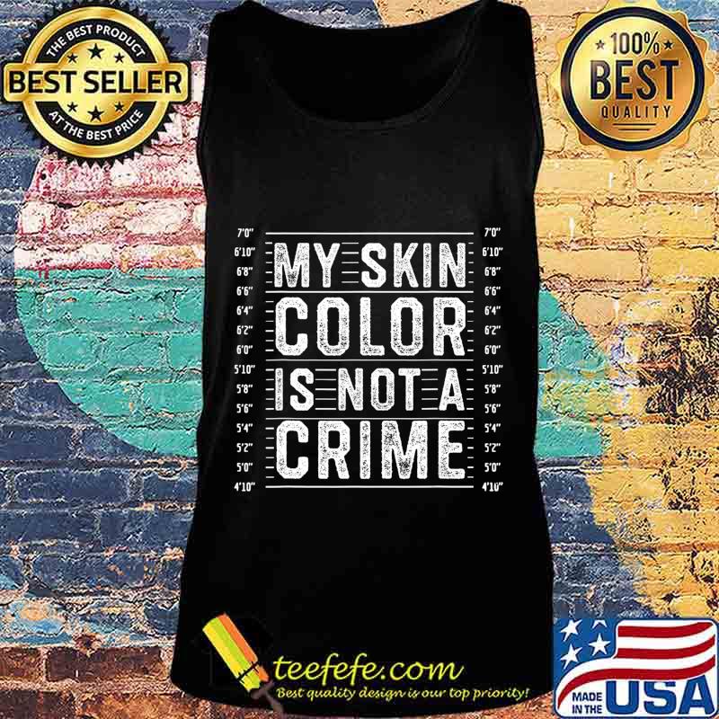 My Skin Color is Not a Crime Black Lives Matter Empowerment T-Shirt Tank top My Skin Color is Not a Crime Black Lives Matter Empowerment T-Shirt Tank top