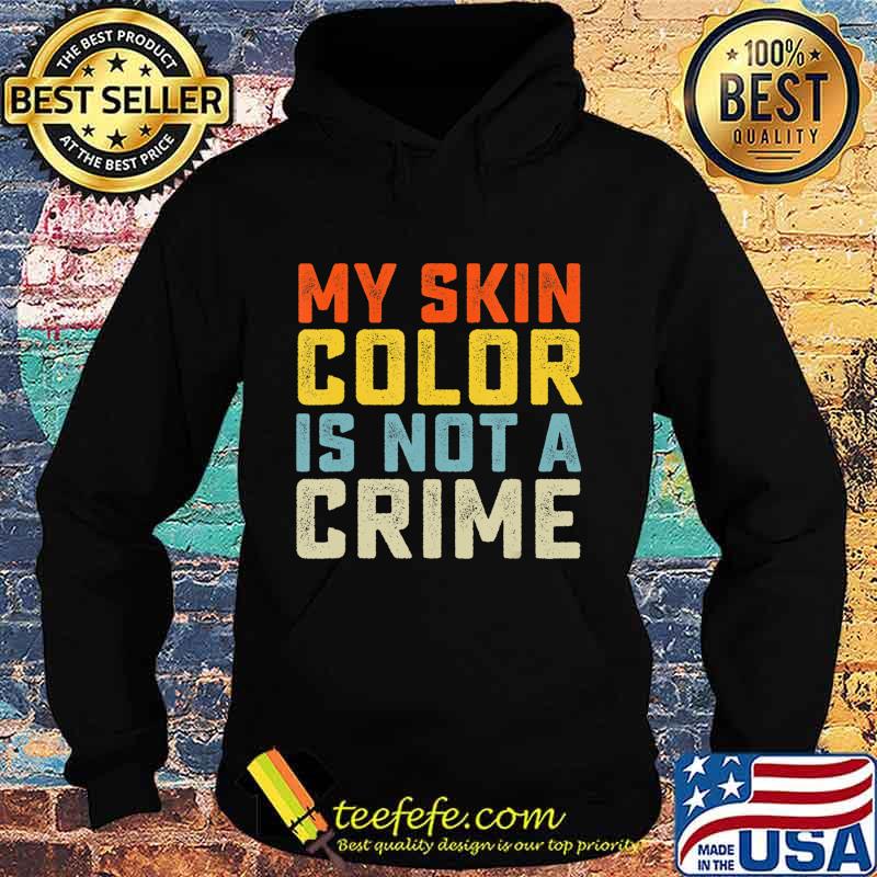My Skin Color is Not a Crime Black Lives Matter Equality T-Shirt Hoodie My Skin Color is Not a Crime Black Lives Matter Equality T-Shirt Hoodie