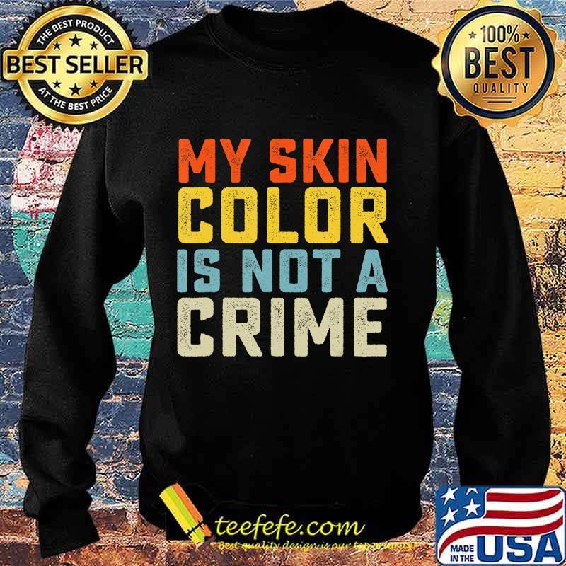 My Skin Color is Not a Crime Black Lives Matter Equality T-Shirt Sweater My Skin Color is Not a Crime Black Lives Matter Equality T-Shirt Sweater
