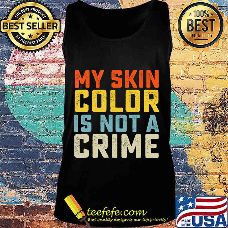 My Skin Color is Not a Crime Black Lives Matter Equality T-Shirt Tank top My Skin Color is Not a Crime Black Lives Matter Equality T-Shirt Tank top