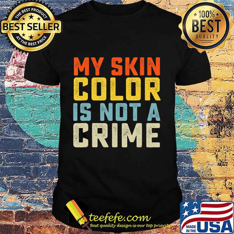 My Skin Color is Not a Crime Black Lives Matter Equality T-Shirt My Skin Color is Not a Crime Black Lives Matter Equality T-Shirt