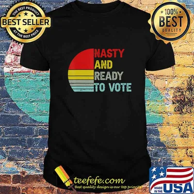 Nasty And Ready To Vote - Retro Vintage Women & Men T-Shirt