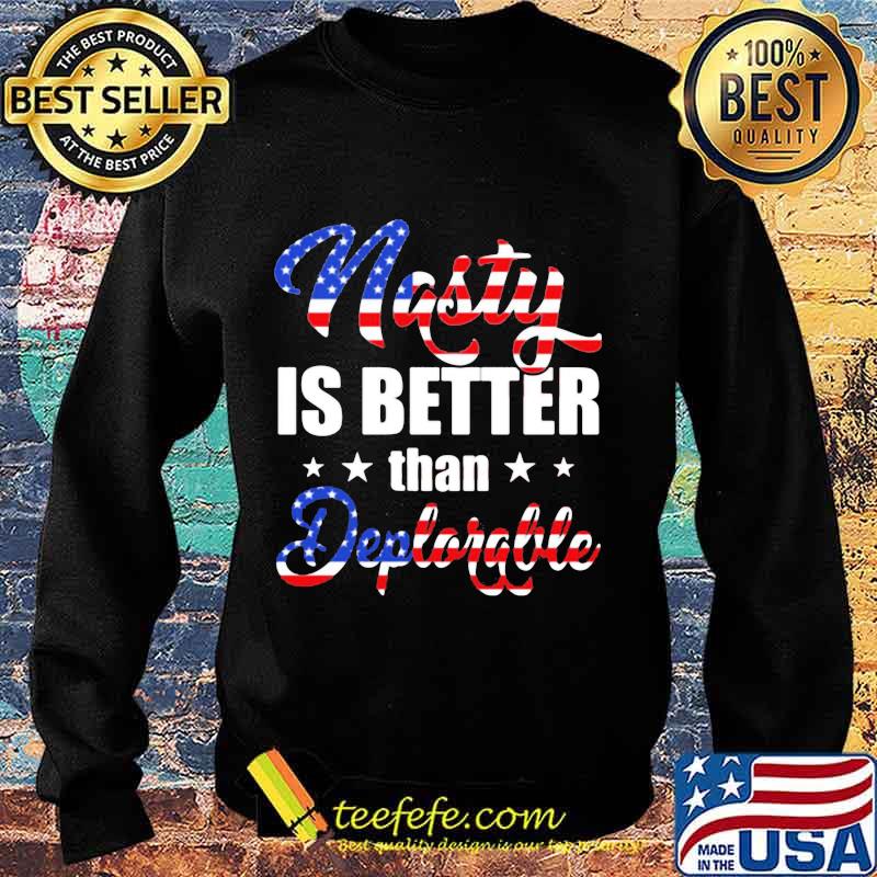 Nasty Is Better Than Deplorable American Flag Independence Day Shirt Sweater Nasty Is Better Than Deplorable American Flag Independence Day Shirt Sweater