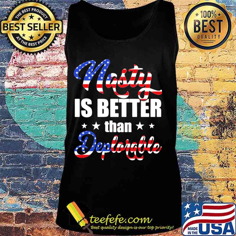 Nasty Is Better Than Deplorable American Flag Independence Day Shirt Tank top Nasty Is Better Than Deplorable American Flag Independence Day Shirt Tank top