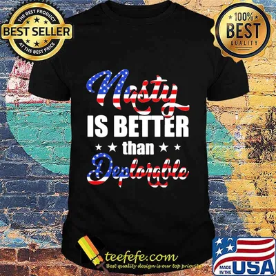 Nasty Is Better Than Deplorable American Flag Independence Day Shirt