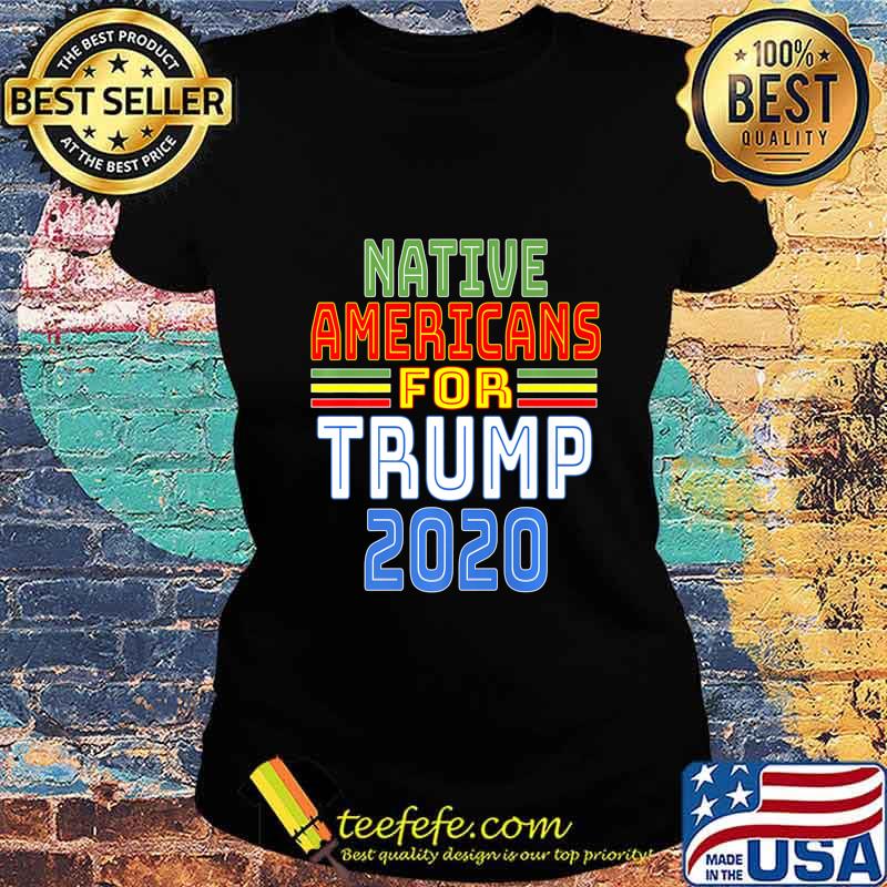 Native Americans For Trump 2020 Pro Trump Indigenous People Premium T-Shirt Ladies tee Native Americans For Trump 2020 Pro Trump Indigenous People Premium T-Shirt Ladies tee