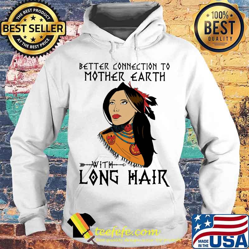 Native better connection to mother earth with long hair s Hoodie Native better connection to mother earth with long hair s Hoodie