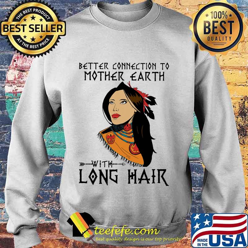 Native better connection to mother earth with long hair s Sweater Native better connection to mother earth with long hair s Sweater