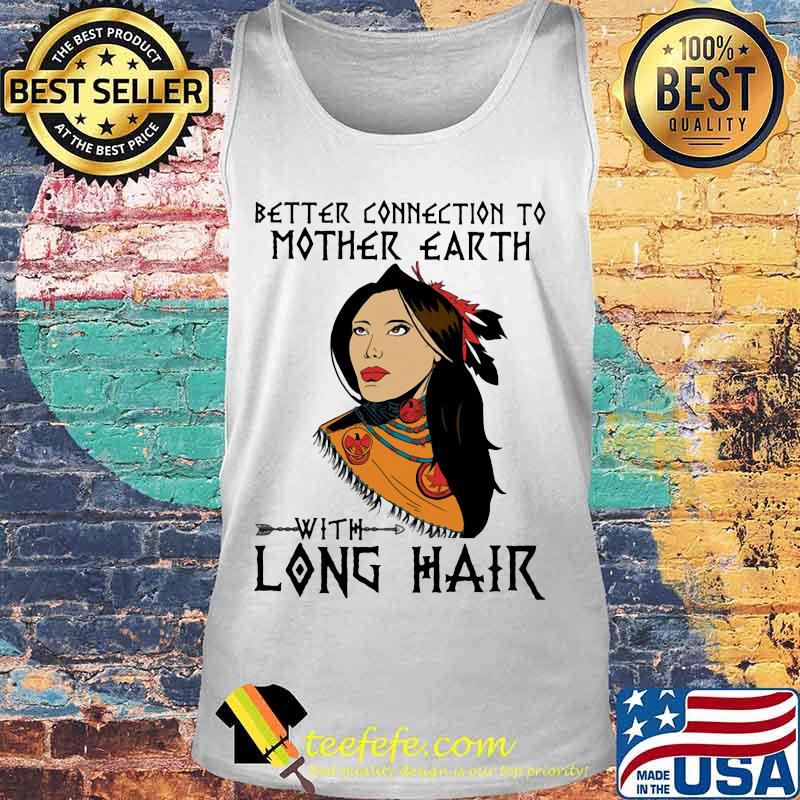 Native better connection to mother earth with long hair s Tank top Native better connection to mother earth with long hair s Tank top