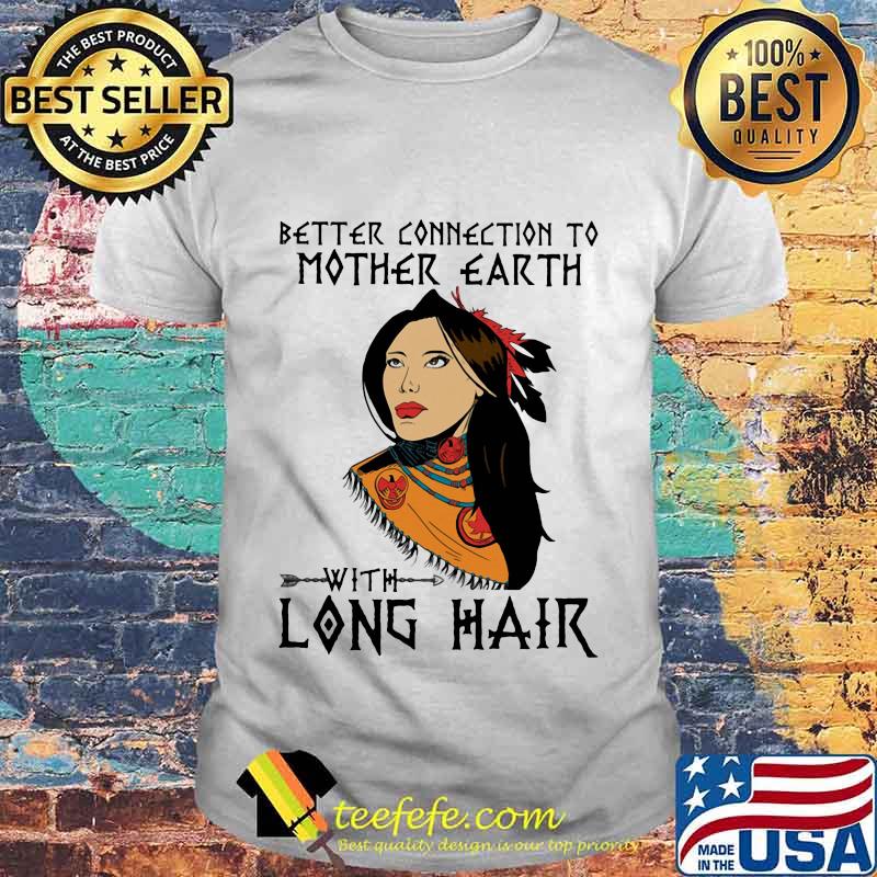 Native better connection to mother earth with long hair shirt Native better connection to mother earth with long hair shirt