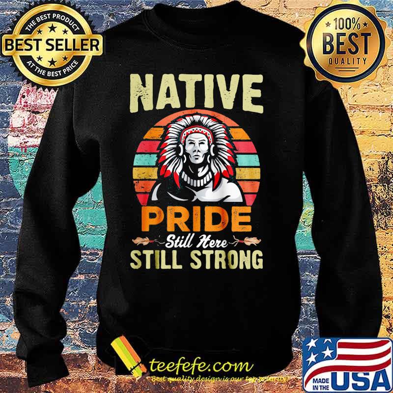 Native pride still here still strong vintage retro s Sweater Native pride still here still strong vintage retro s Sweater