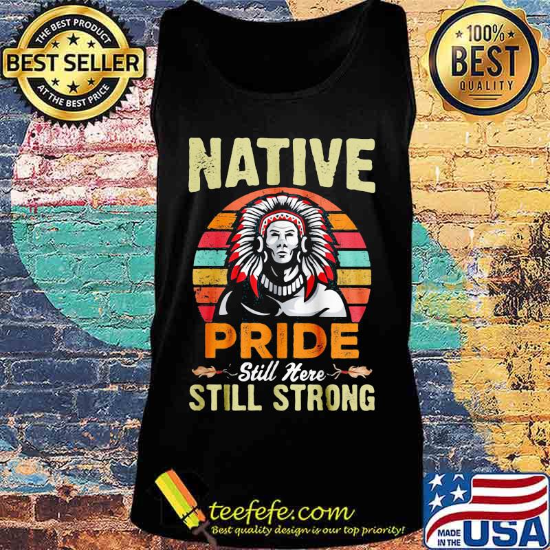 Native pride still here still strong vintage retro s Tank top Native pride still here still strong vintage retro s Tank top