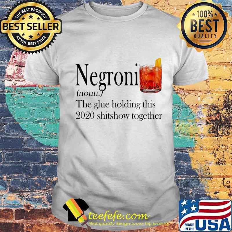 Negroni noun the glue holding this 2020 shitshow together shirt