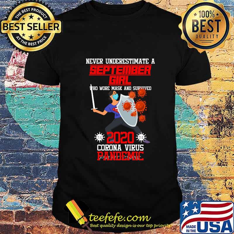 Never underestimate a september girl who wore mask and survived 2020 coronna virus pandemic shirt Never underestimate a september girl who wore mask and survived 2020 coronna virus pandemic shirt
